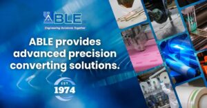 Precision Converting Solutions: Exploring ABLE's Advanced Manufacturing Capabilities