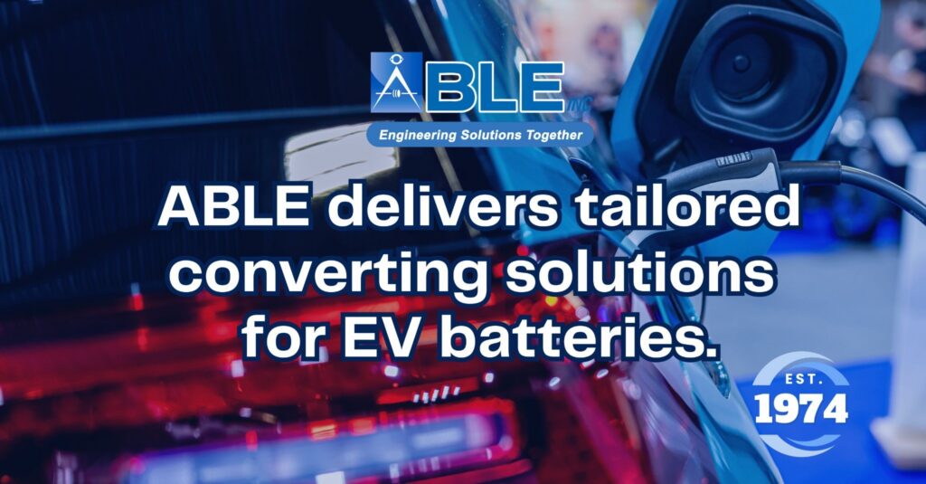 ABLE's Custom Converting Solutions for EV Batteries and Advanced Battery Applications